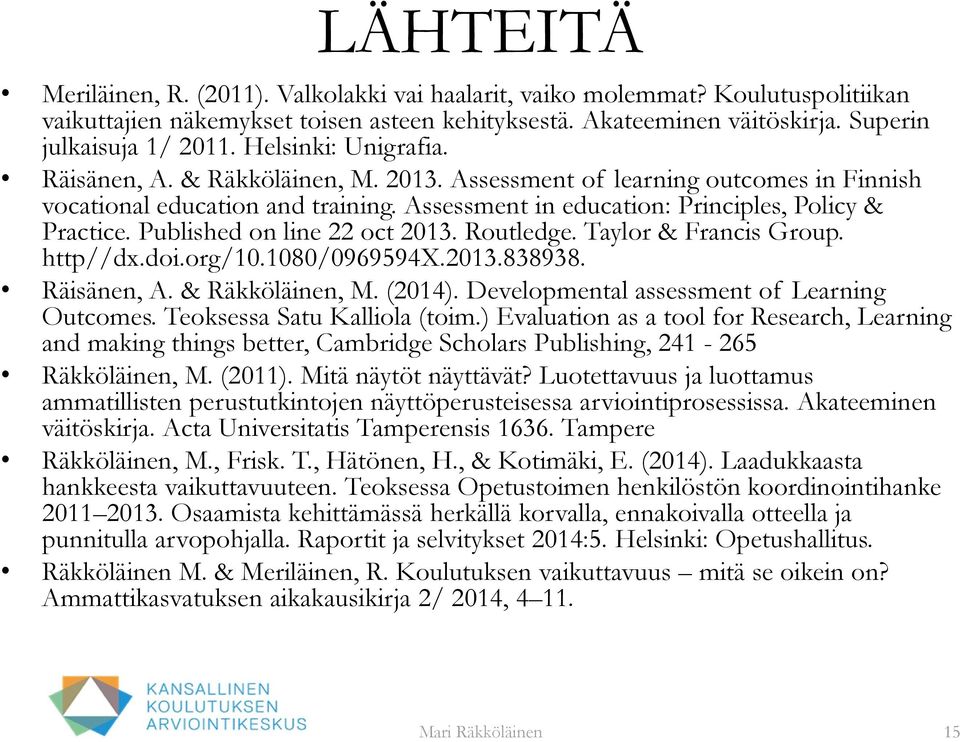 Published on line 22 oct 2013. Routledge. Taylor & Francis Group. http//dx.doi.org/10.1080/0969594x.2013.838938. Räisänen, A. & Räkköläinen, M. (2014). Developmental assessment of Learning Outcomes.