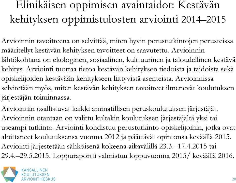 Arviointi tuottaa tietoa kestävän kehityksen tiedoista ja taidoista sekä opiskelijoiden kestävään kehitykseen liittyvistä asenteista.