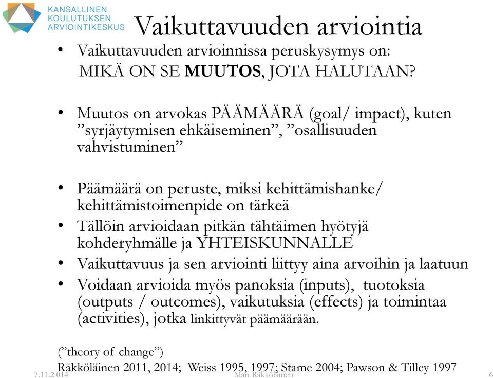 tärkeä Tällöin arvioidaan pitkän tähtäimen hyötyjä kohderyhmälle ja YHTEISKUNNALLE Vaikuttavuus ja sen arviointi liittyy aina arvoihin ja laatuun Voidaan arvioida myös