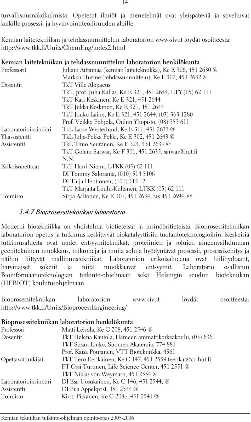 html Kemian laitetekniikan ja tehdassuunnittelun laboratorion henkilökunta Professorit Juhani Aittamaa (kemian laitetekniikka), Ke E 306, 451 2630 @ Markku Hurme (tehdassuunnittelu), Ke F 302, 451