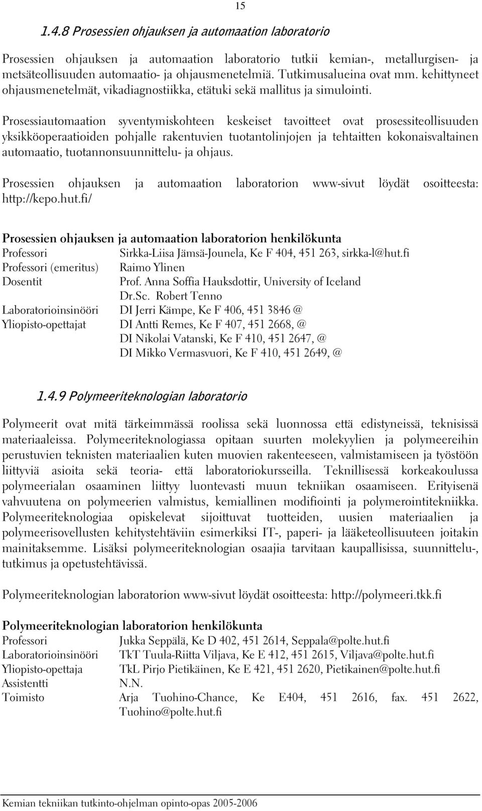 Prosessiautomaation syventymiskohteen keskeiset tavoitteet ovat prosessiteollisuuden yksikköoperaatioiden pohjalle rakentuvien tuotantolinjojen ja tehtaitten kokonaisvaltainen automaatio,