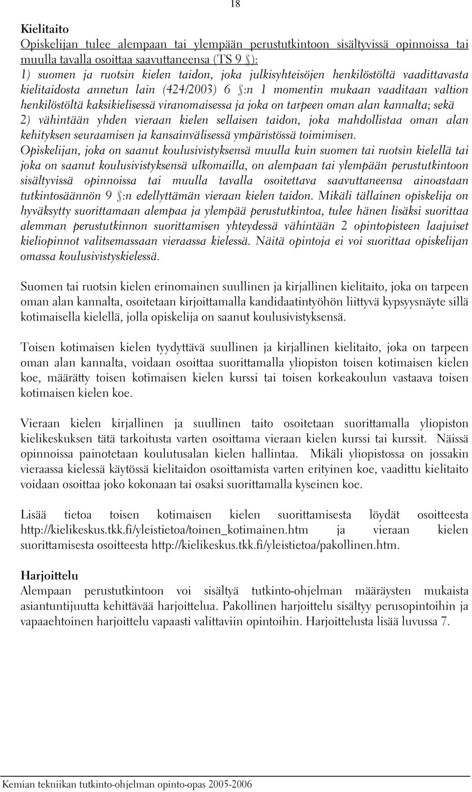 kannalta; sekä 2) vähintään yhden vieraan kielen sellaisen taidon, joka mahdollistaa oman alan kehityksen seuraamisen ja kansainvälisessä ympäristössä toimimisen.