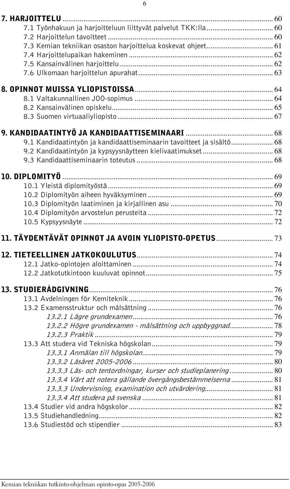 .. 65 8.3 Suomen virtuaaliyliopisto... 67 9. KANDIDAATINTYÖ JA KANDIDAATTISEMINAARI... 68 9.1 Kandidaatintyön ja kandidaattiseminaarin tavoitteet ja sisältö... 68 9.2 Kandidaatintyön ja kypsyysnäytteen kielivaatimukset.