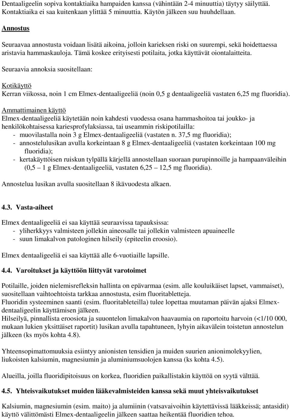 Tämä koskee erityisesti potilaita, jotka käyttävät oiontalaitteita.