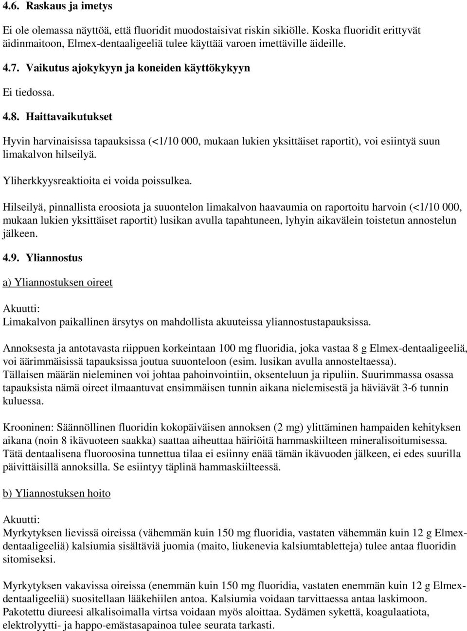 Haittavaikutukset Hyvin harvinaisissa tapauksissa (<1/10 000, mukaan lukien yksittäiset raportit), voi esiintyä suun limakalvon hilseilyä. Yliherkkyysreaktioita ei voida poissulkea.