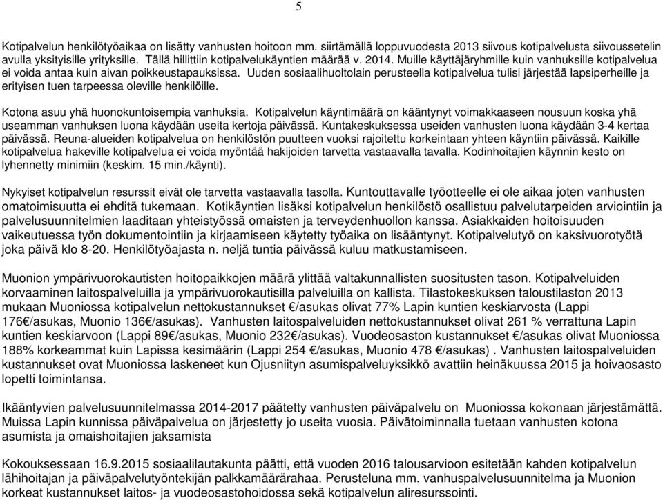 Uuden sosiaalihuoltolain perusteella kotipalvelua tulisi järjestää lapsiperheille ja erityisen tuen tarpeessa oleville henkilöille. Kotona asuu yhä huonokuntoisempia vanhuksia.