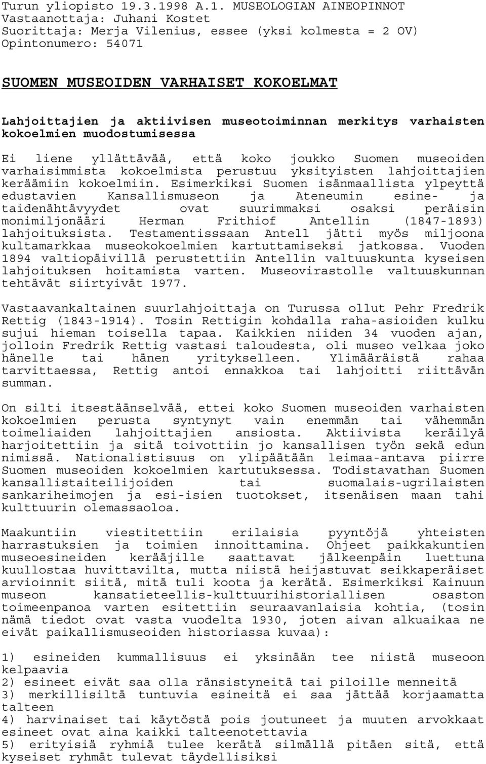 aktiivisen museotoiminnan merkitys varhaisten kokoelmien muodostumisessa Ei liene yllättävää, että koko joukko Suomen museoiden varhaisimmista kokoelmista perustuu yksityisten lahjoittajien keräämiin