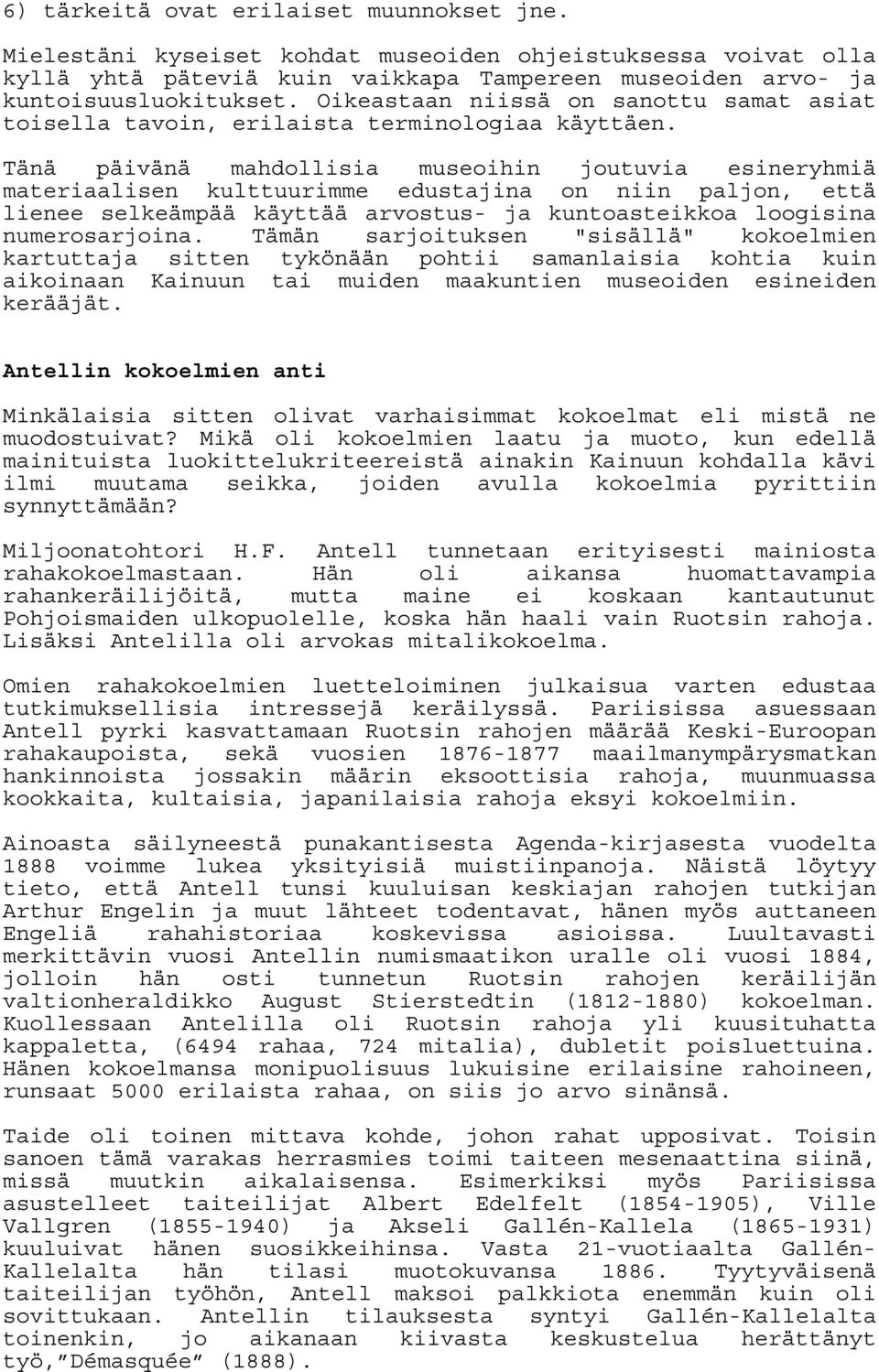Tänä päivänä mahdollisia museoihin joutuvia esineryhmiä materiaalisen kulttuurimme edustajina on niin paljon, että lienee selkeämpää käyttää arvostus- ja kuntoasteikkoa loogisina numerosarjoina.