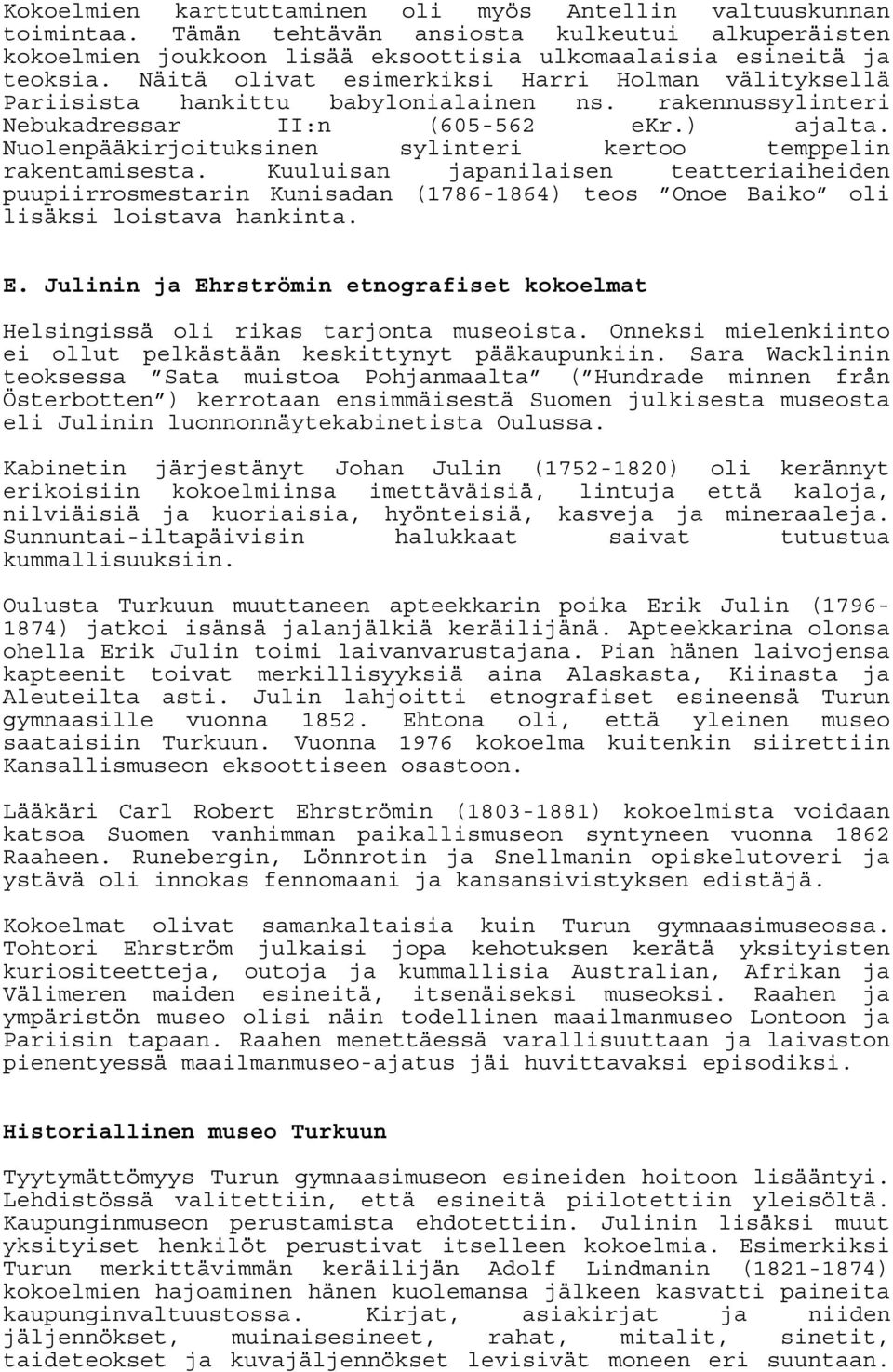 Nuolenpääkirjoituksinen sylinteri kertoo temppelin rakentamisesta. Kuuluisan japanilaisen teatteriaiheiden puupiirrosmestarin Kunisadan (1786-1864) teos Onoe Baiko oli lisäksi loistava hankinta. E.