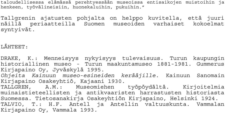 Turun kaupungin historiallinen museo - Turun maakuntamuseo 1881-1981. Gummerus Kirjapaino Oy, Jyväskylä 1995. Ohjeita Kainuun museo-esineiden kerääjille.