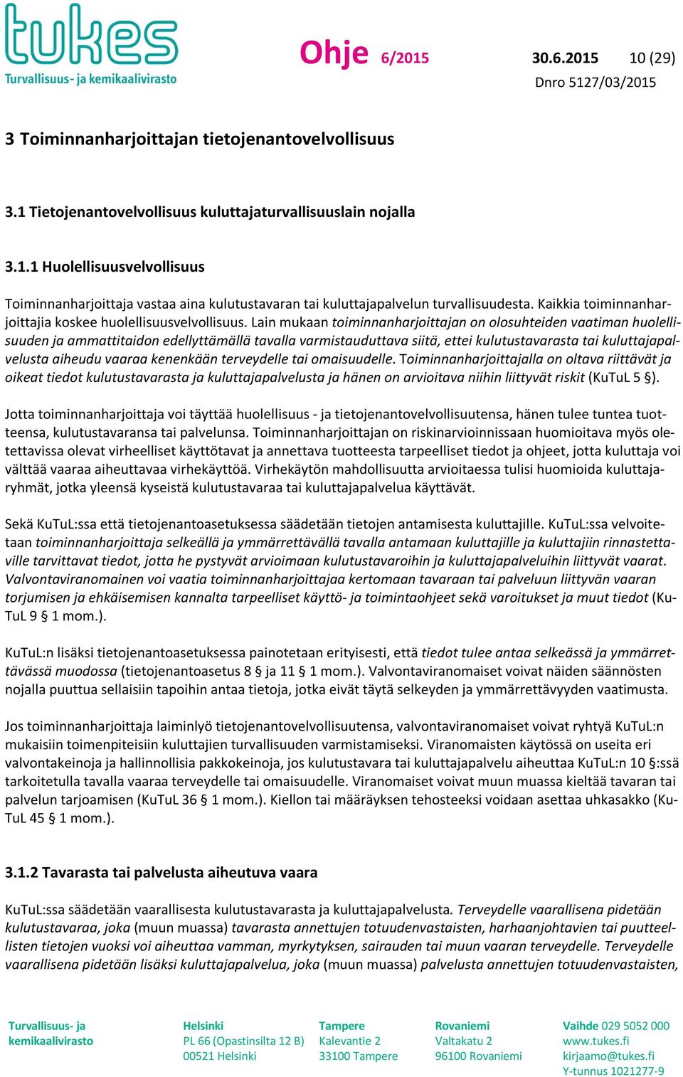 Lain mukaan toiminnanharjoittajan on olosuhteiden vaatiman huolellisuuden ja ammattitaidon edellyttämällä tavalla varmistauduttava siitä, ettei kulutustavarasta tai kuluttajapalvelusta aiheudu vaaraa