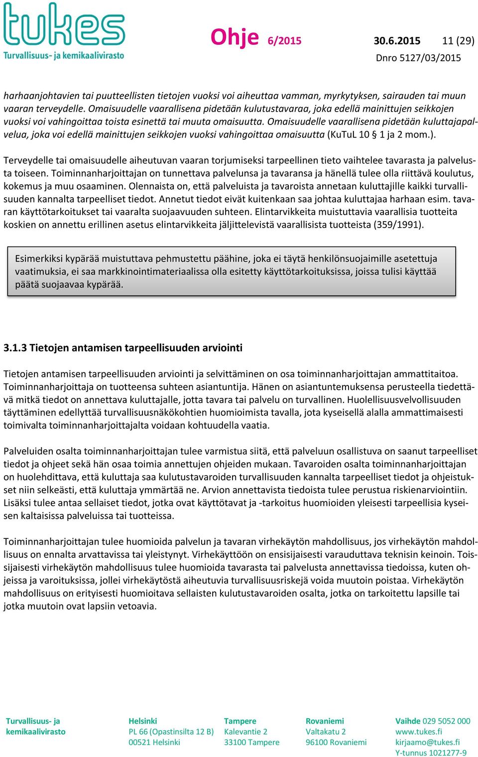 Omaisuudelle vaarallisena pidetään kuluttajapalvelua, joka voi edellä mainittujen seikkojen vuoksi vahingoittaa omaisuutta (KuTuL 10 1 ja 2 mom.).