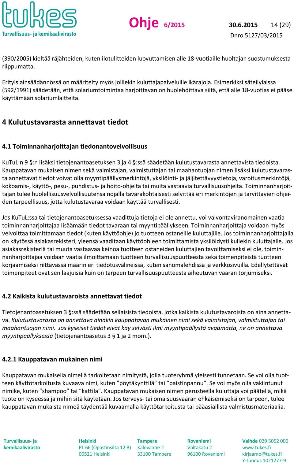 Esimerkiksi säteilylaissa (592/1991) säädetään, että solariumtoimintaa harjoittavan on huolehdittava siitä, että alle 18-vuotias ei pääse käyttämään solariumlaitteita.