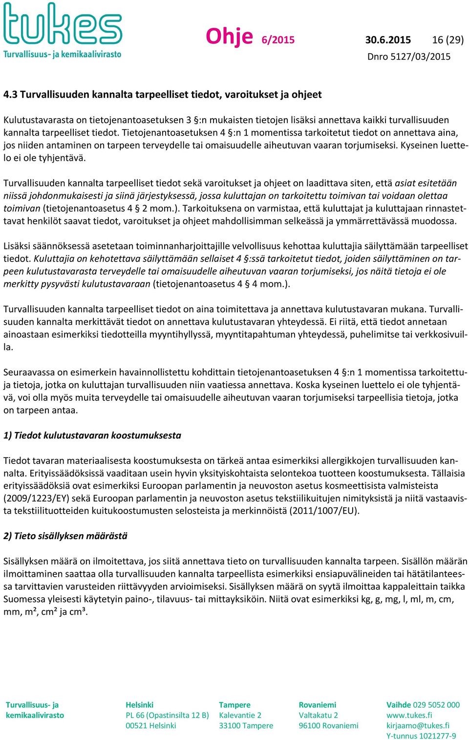 tiedot. Tietojenantoasetuksen 4 :n 1 momentissa tarkoitetut tiedot on annettava aina, jos niiden antaminen on tarpeen terveydelle tai omaisuudelle aiheutuvan vaaran torjumiseksi.