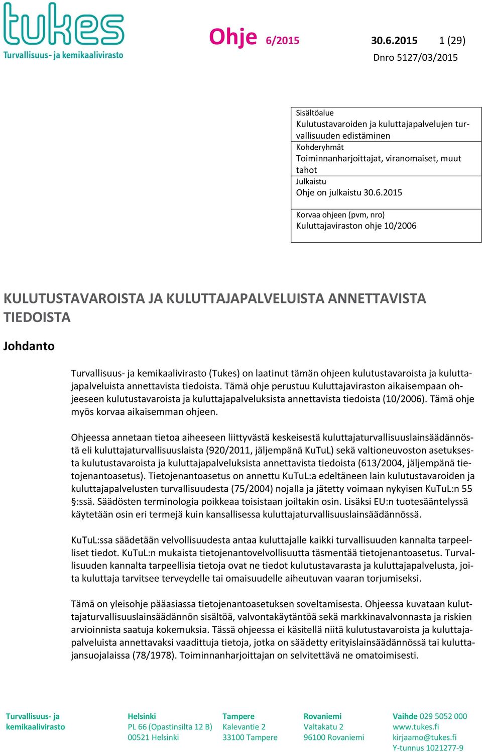 kuluttajapalveluista annettavista tiedoista. Tämä ohje perustuu Kuluttajaviraston aikaisempaan ohjeeseen kulutustavaroista ja kuluttajapalveluksista annettavista tiedoista (10/2006).