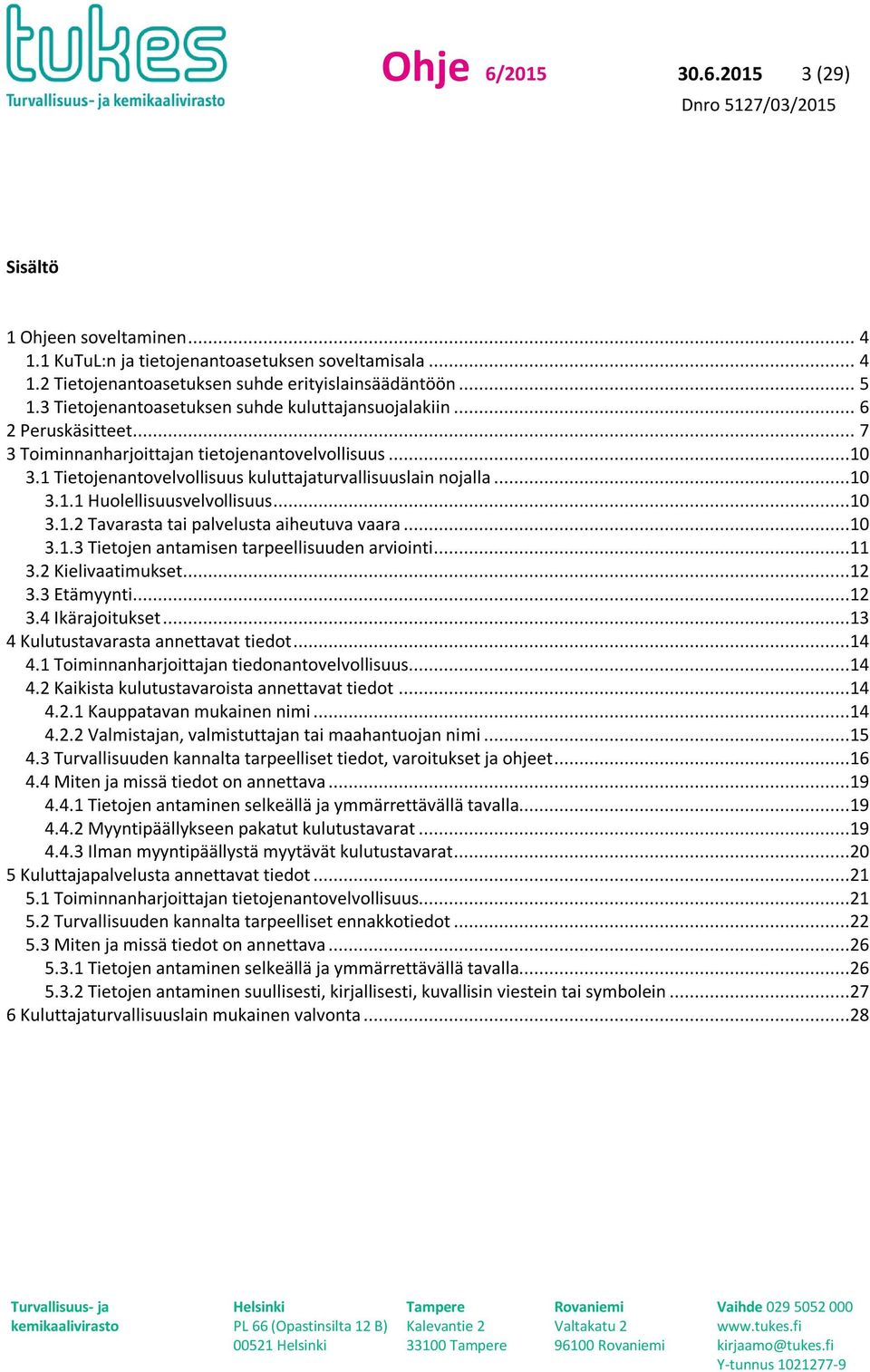 ..10 3.1.1 Huolellisuusvelvollisuus...10 3.1.2 Tavarasta tai palvelusta aiheutuva vaara...10 3.1.3 Tietojen antamisen tarpeellisuuden arviointi...11 3.2 Kielivaatimukset...12 3.3 Etämyynti...12 3.4 Ikärajoitukset.