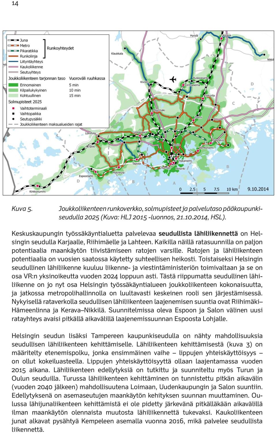 Pääkaupunkiseudun Keskuskaupungin työssäkäyntialuetta palvelevaa seudullista lähiliikennettä on Helsingin 2016 seudulla ja 2025 Karjaalle, välillä Riihimäelle yhtenäinen ja Lahteen.