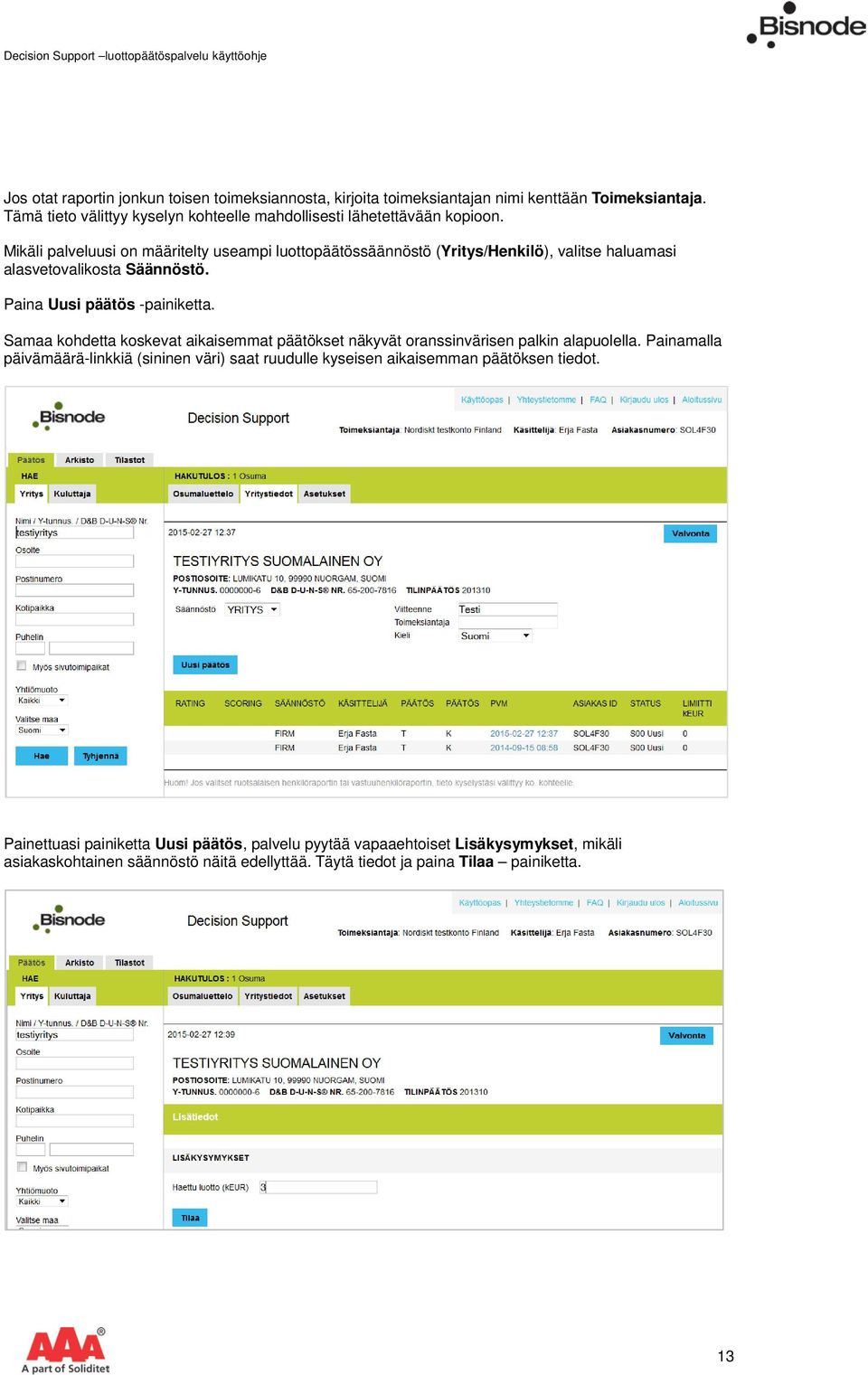 Mikäli palveluusi on määritelty useampi luottopäätössäännöstö (Yritys/Henkilö), valitse haluamasi alasvetovalikosta Säännöstö. Paina Uusi päätös -painiketta.