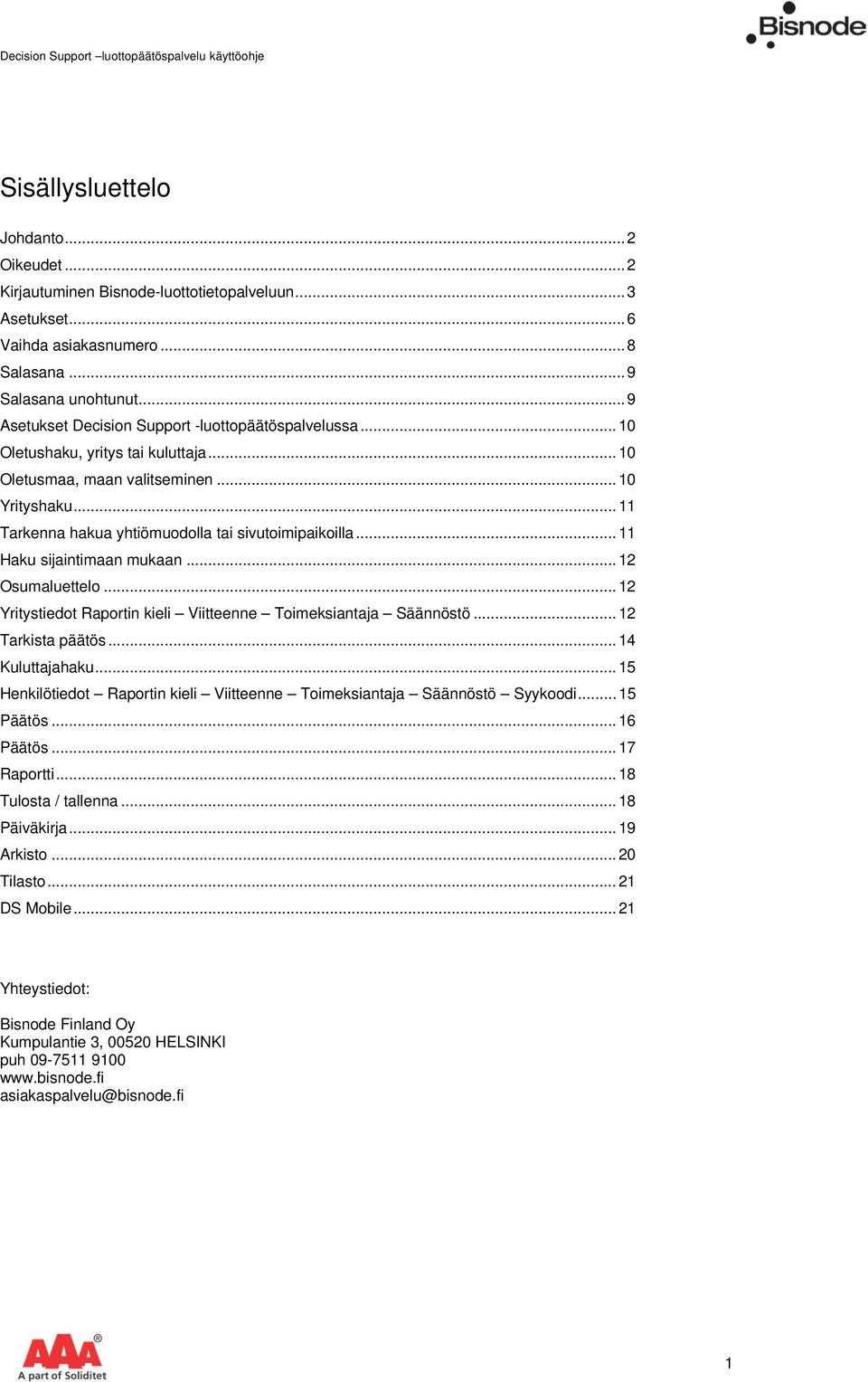 .. 11 Tarkenna hakua yhtiömuodolla tai sivutoimipaikoilla... 11 Haku sijaintimaan mukaan... 12 Osumaluettelo... 12 Yritystiedot Raportin kieli Viitteenne Toimeksiantaja Säännöstö... 12 Tarkista päätös.