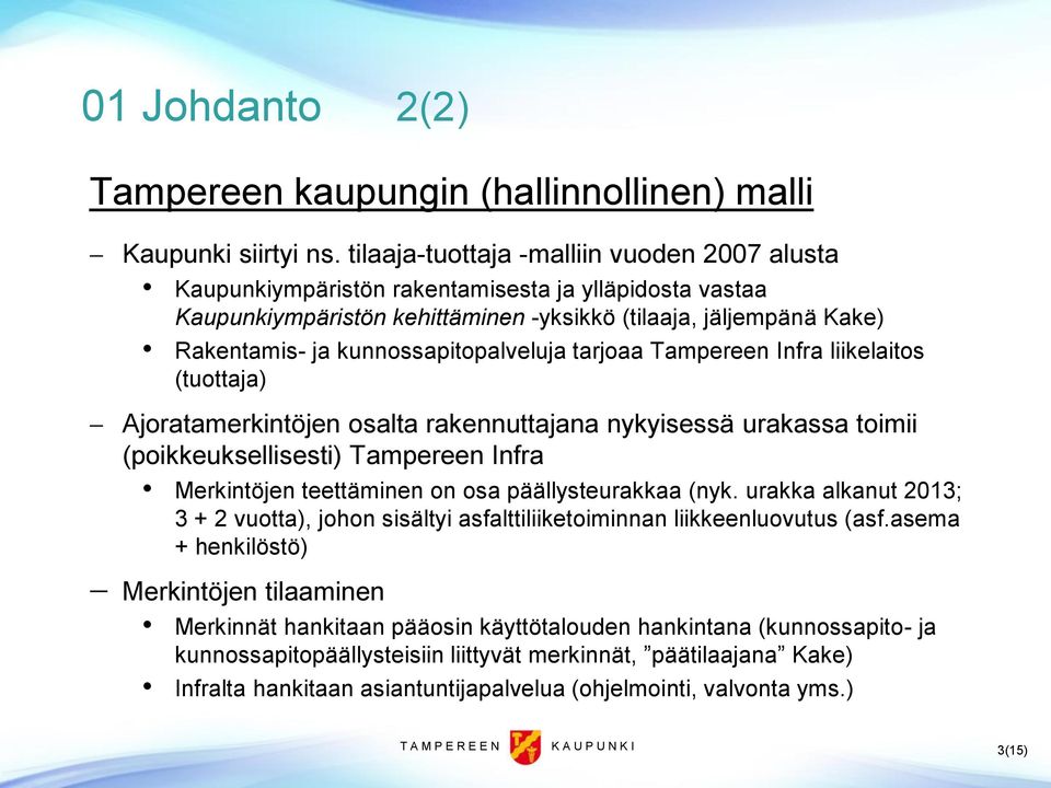 kunnossapitopalveluja tarjoaa Tampereen Infra liikelaitos (tuottaja) Ajoratamerkintöjen osalta rakennuttajana nykyisessä urakassa toimii (poikkeuksellisesti) Tampereen Infra Merkintöjen teettäminen