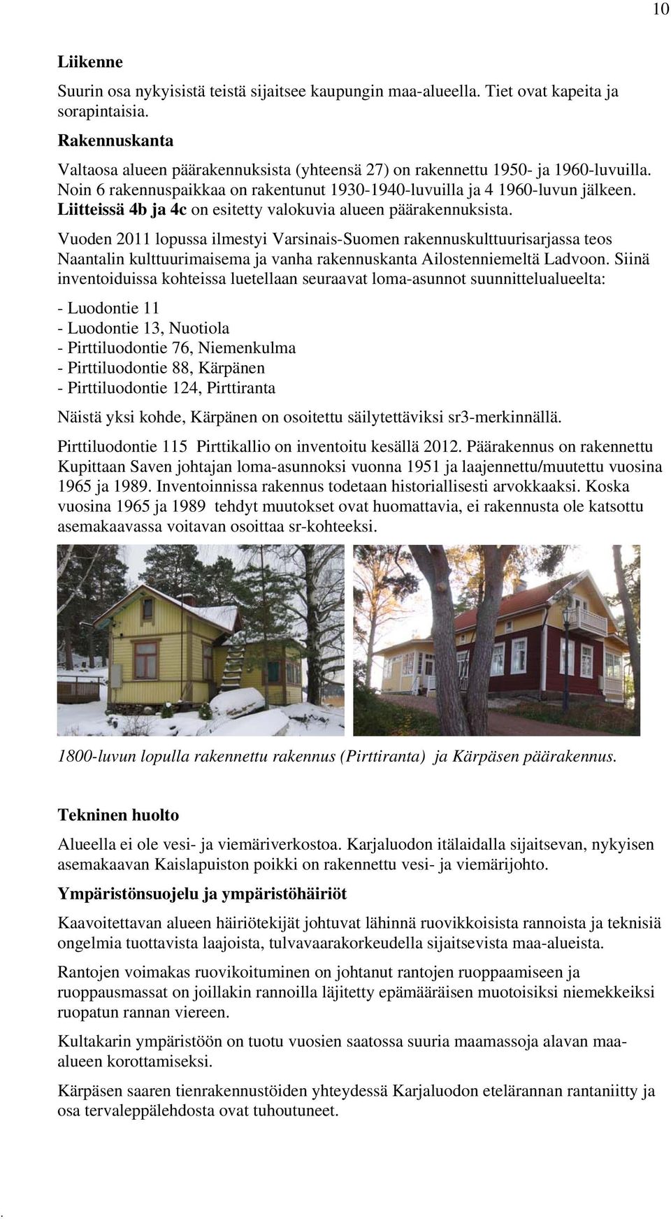Varsinais-Suomen rakennuskulttuurisarjassa teos Naantalin kulttuurimaisema ja vanha rakennuskanta Ailostenniemeltä Ladvoon Siinä inventoiduissa kohteissa luetellaan seuraavat loma-asunnot