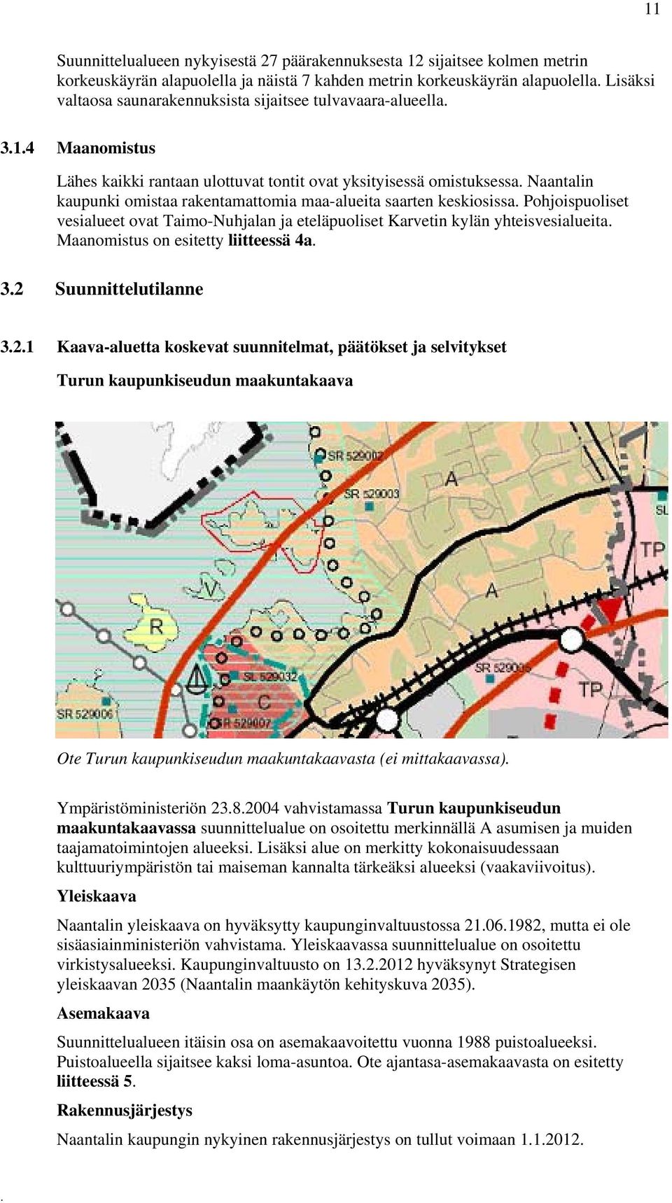 Pohjoispuoliset vesialueet ovat Taimo-Nuhjalan ja eteläpuoliset Karvetin kylän yhteisvesialueita Maanomistus on esitetty liitteessä 4a 32 Suunnittelutilanne 321 Kaava-aluetta koskevat suunnitelmat,