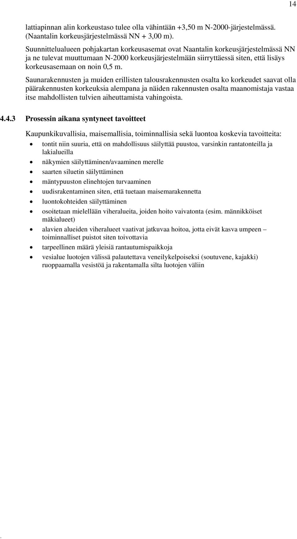 osalta ko korkeudet saavat olla päärakennusten korkeuksia alempana ja näiden rakennusten osalta maanomistaja vastaa itse mahdollisten tulvien aiheuttamista vahingoista 443 Prosessin aikana syntyneet