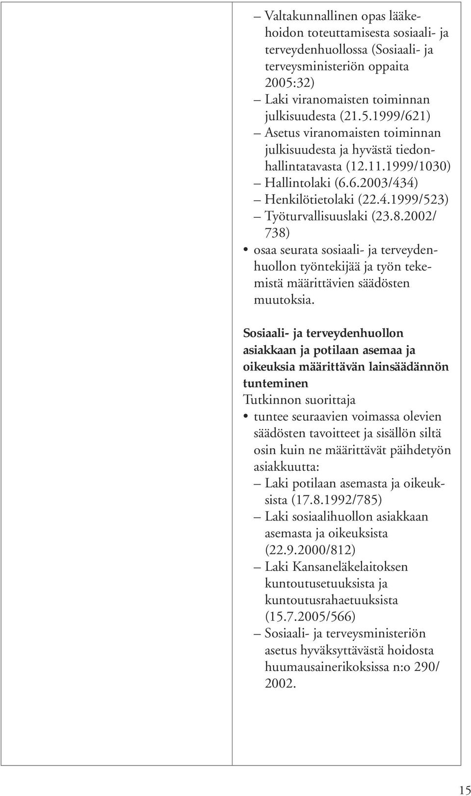 4.1999/523) Työturvallisuuslaki (23.8.2002/ 738) osaa seurata sosiaali- ja terveydenhuollon työntekijää ja työn tekemistä määrittävien säädösten muutoksia.