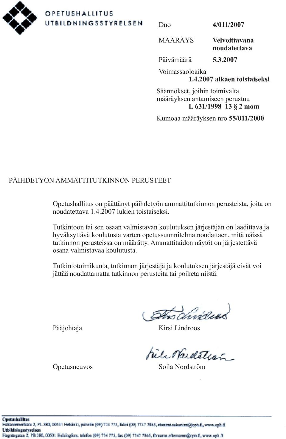 2007 alkaen toistaiseksi Säännökset, joihin toimivalta määräyksen antamiseen perustuu L 631/1998 13 2 mom Kumoaa määräyksen nro 55/011/2000 PÄIHDETYÖN AMMATTITUTKINNON PERUSTEET Opetushallitus on