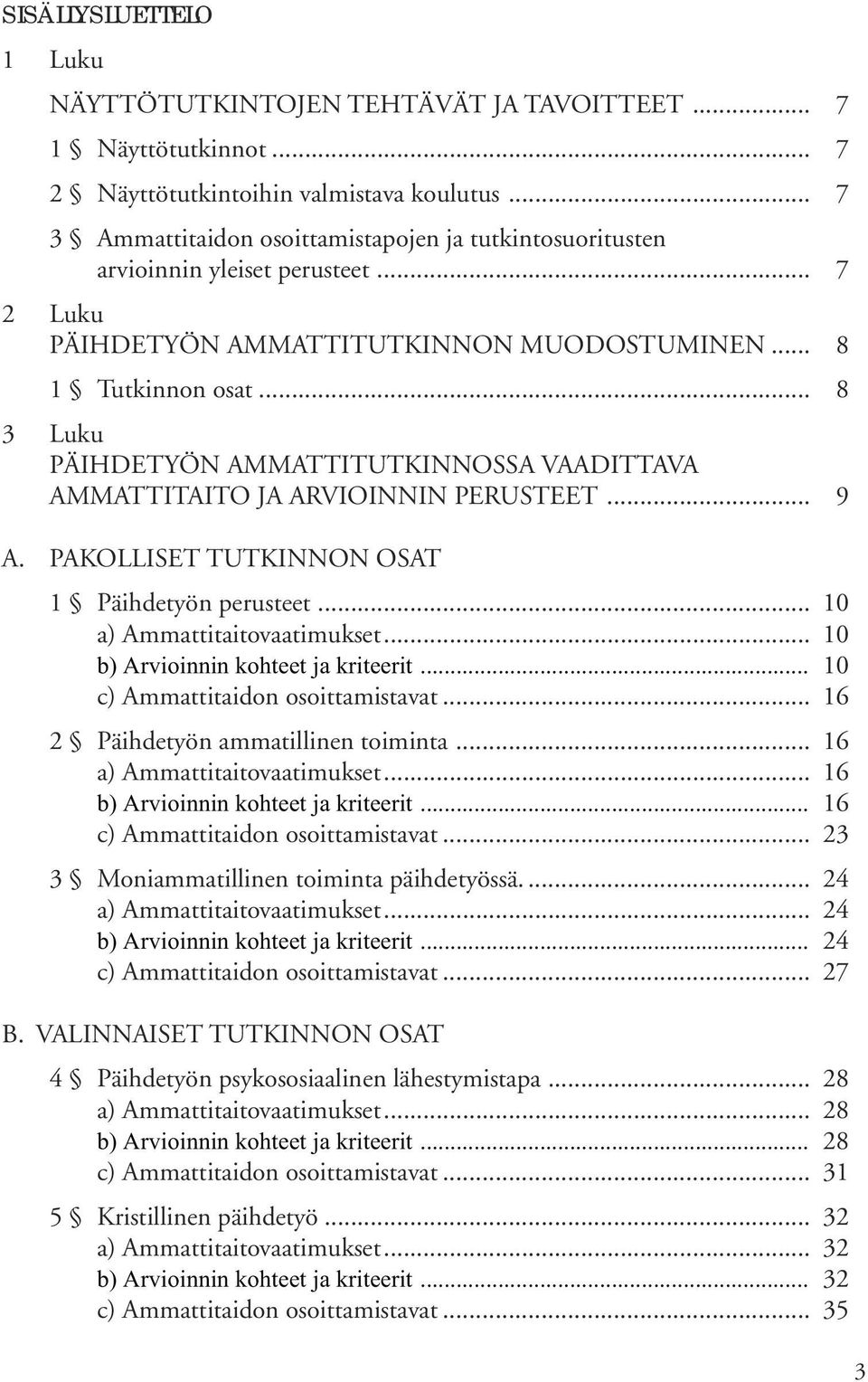 .. 8 3 Luku PÄIHDETYÖN AMMATTITUTKINNOSSA VAADITTAVA AMMATTITAITO JA ARVIOINNIN PERUSTEET... 9 A. PAKOLLISET TUTKINNON OSAT 1 Päihdetyön perusteet... 10 a) Ammattitaitovaatimukset.