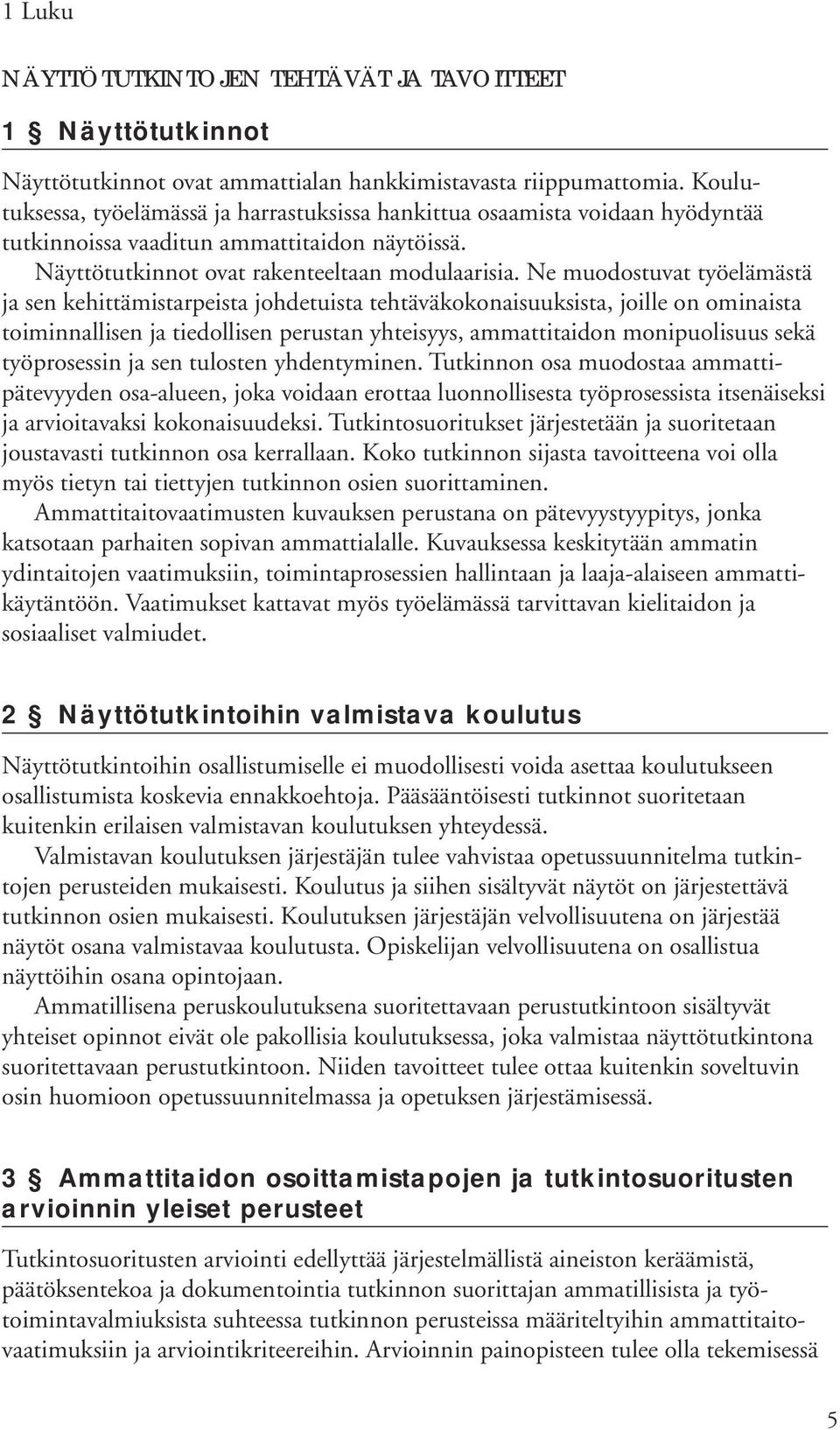 Ne muodostuvat työelämästä ja sen kehittämistarpeista johdetuista tehtäväkokonaisuuksista, joille on ominaista toiminnallisen ja tiedollisen perustan yhteisyys, ammattitaidon monipuolisuus sekä