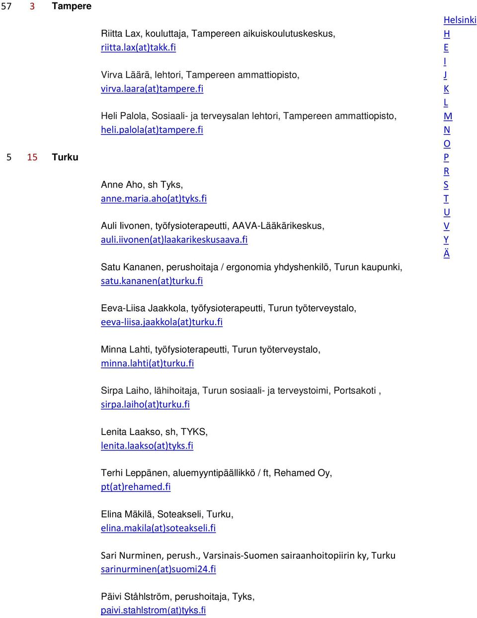 fi Auli ivonen, työfysioterapeutti, AAA-ääkärikeskus, auli.iivonen(at)laakarikeskusaava.fi atu ananen, perushoitaja / ergonomia yhdyshenkilö, urun kaupunki, satu.kananen(at)turku.