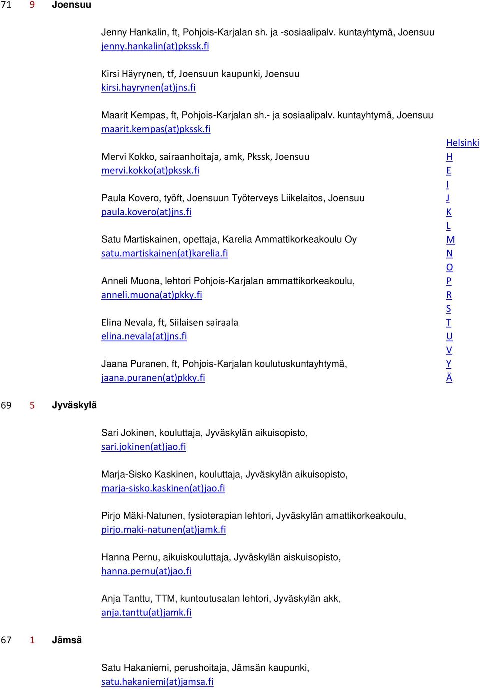 fi aula overo, työft, oensuun yöterveys iikelaitos, oensuu paula.kovero(at)jns.fi atu artiskainen, opettaja, arelia Ammattikorkeakoulu y satu.martiskainen(at)karelia.