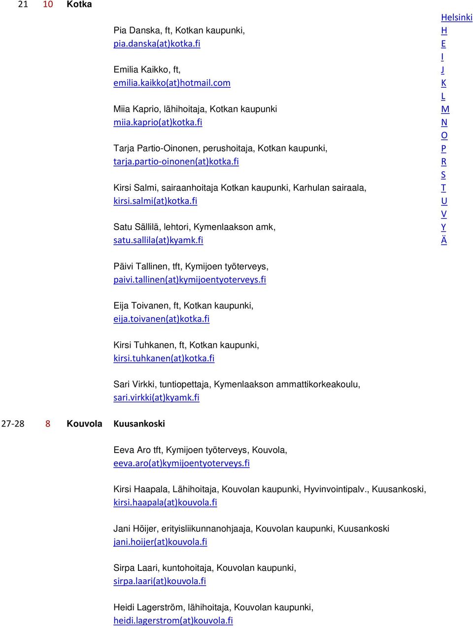 fi atu ällilä, lehtori, ymenlaakson amk, satu.sallila(at)kyamk.fi elsinki äivi allinen, tft, ymijoen työterveys, paivi.tallinen(at)kymijoentyoterveys.fi ija oivanen, ft, otkan kaupunki, eija.