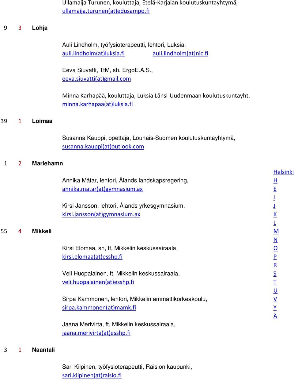 fi 39 1 oimaa usanna auppi, opettaja, ounais-uomen koulutuskuntayhtymä, susanna.kauppi(at)outlook.com 1 2 ariehamn elsinki Annika åtar, lehtori, Ålands landskapsregering, annika.matar(at)gymnasium.