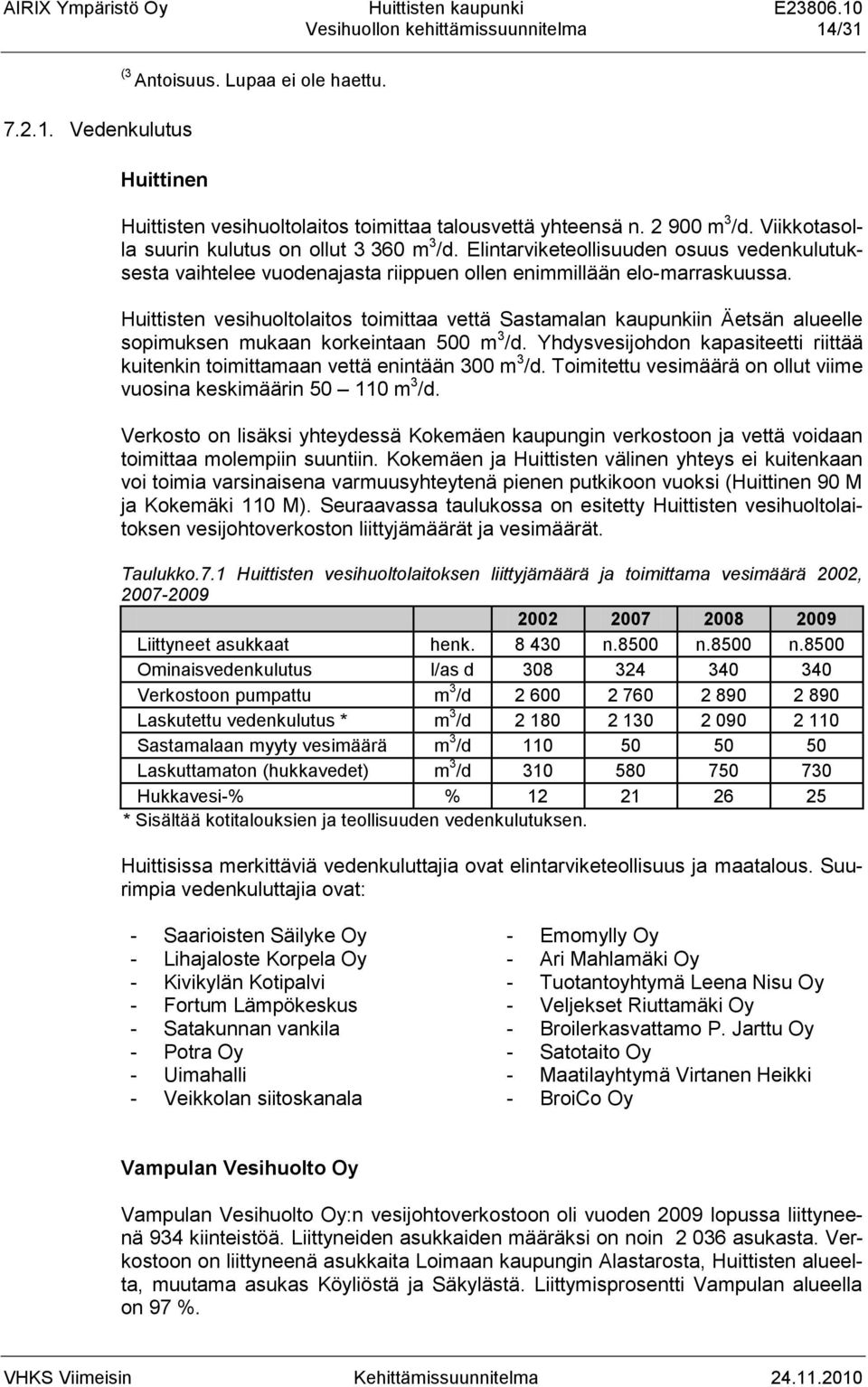 Huittisten vesihuoltolaitos toimittaa vettä Sastamalan kaupunkiin Äetsän alueelle sopimuksen mukaan korkeintaan 500 m 3 /d.