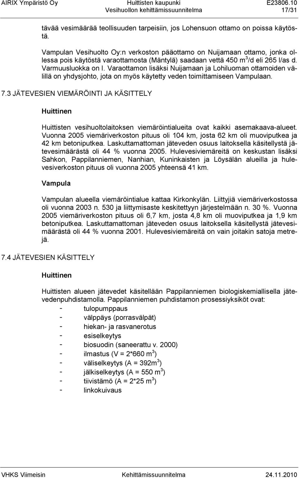 Varaottamon lisäksi Nuijamaan ja Lohiluoman ottamoiden välillä on yhdysjohto, jota on myös käytetty veden toimittamiseen Vampulaan. 7.