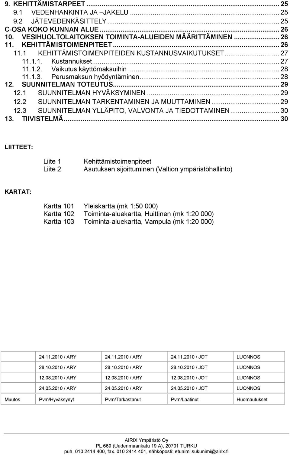 SUUNNITELMAN TOTEUTUS... 29 12.1 SUUNNITELMAN HYVÄKSYMINEN... 29 12.2 SUUNNITELMAN TARKENTAMINEN JA MUUTTAMINEN... 29 12.3 SUUNNITELMAN YLLÄPITO, VALVONTA JA TIEDOTTAMINEN... 30 13. TIIVISTELMÄ.