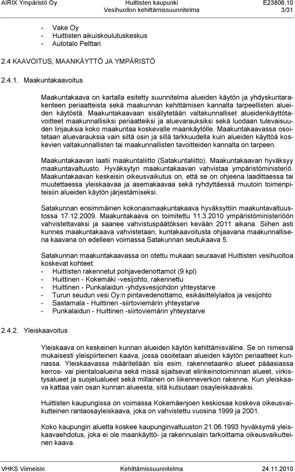 Maakuntakaavoitus Maakuntakaava on kartalla esitetty suunnitelma alueiden käytön ja yhdyskuntarakenteen periaatteista sekä maakunnan kehittämisen kannalta tarpeellisten alueiden käytöstä.