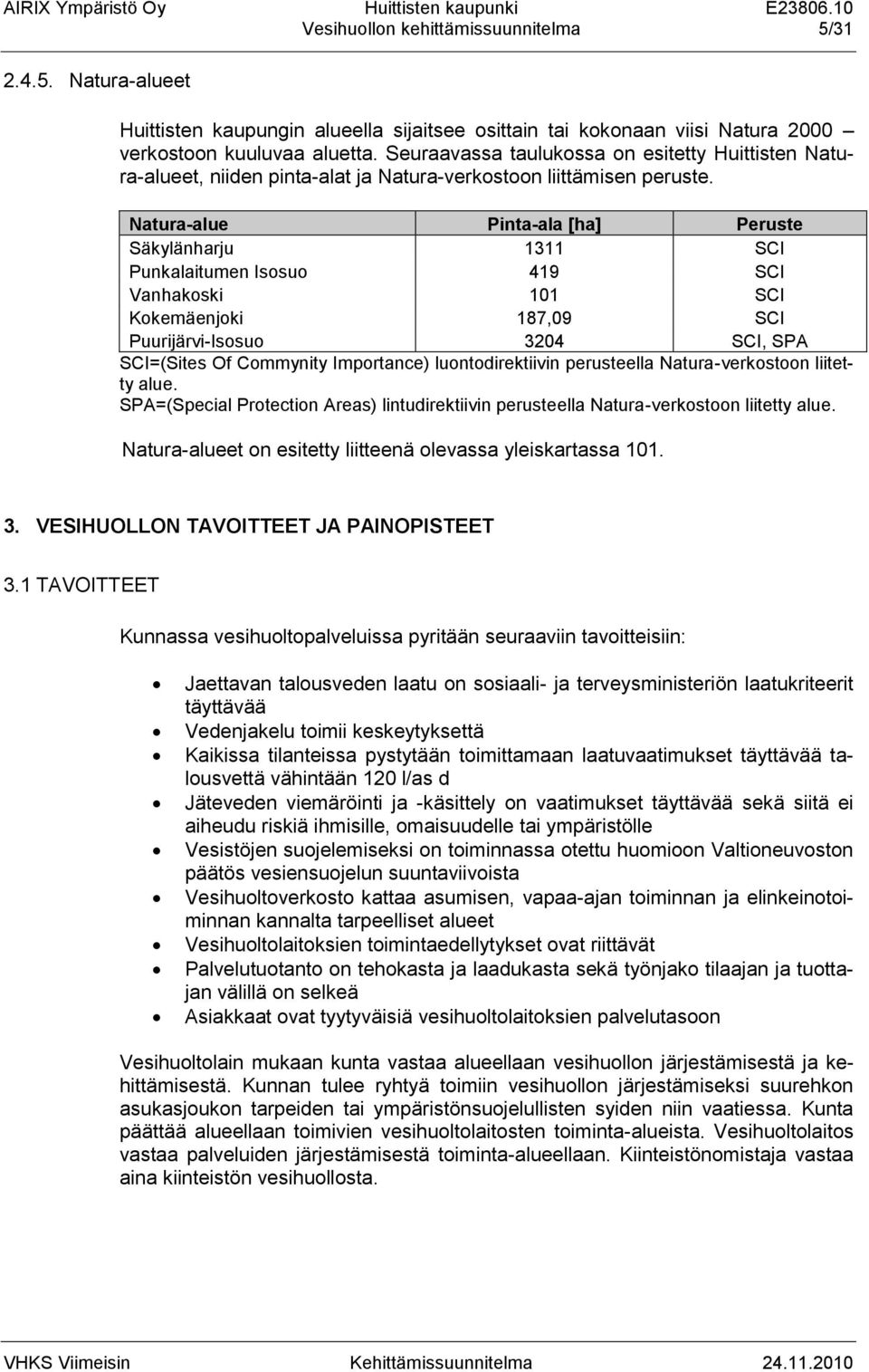 Natura-alue Pinta-ala [ha] Peruste Säkylänharju 1311 SCI Punkalaitumen Isosuo 419 SCI Vanhakoski 101 SCI Kokemäenjoki 187,09 SCI Puurijärvi-Isosuo 3204 SCI, SPA SCI=(Sites Of Commynity Importance)