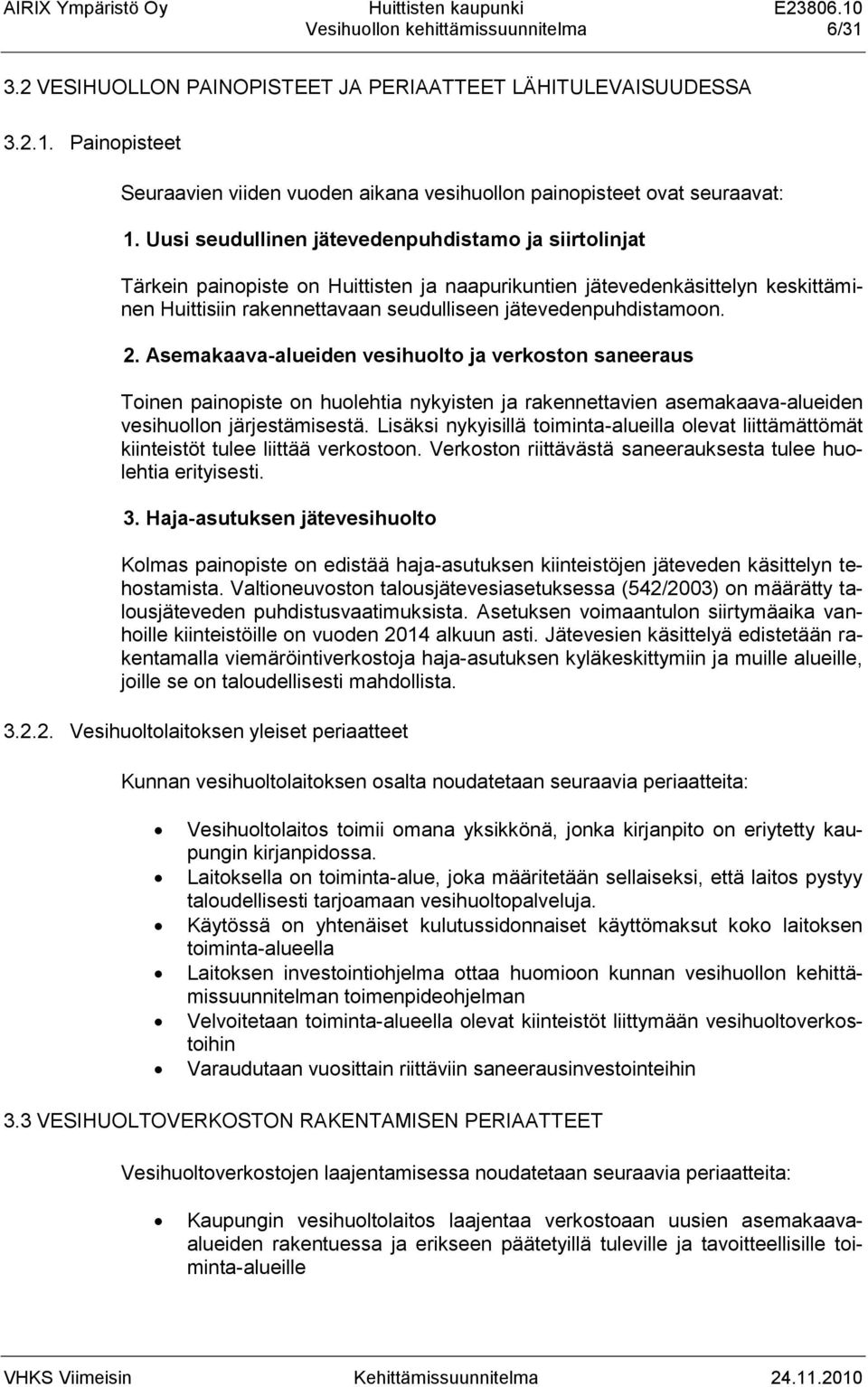 2. Asemakaava-alueiden vesihuolto ja verkoston saneeraus Toinen painopiste on huolehtia nykyisten ja rakennettavien asemakaava-alueiden vesihuollon järjestämisestä.