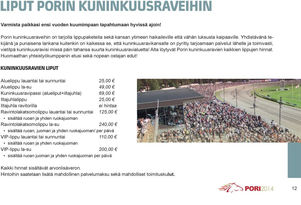 Yhdistävänä tekijänä ja punaisena lankana kuitenkin on kaikessa se, että kuninkuusravikansalle on pyritty tarjoamaan palvelut lähelle ja toimivasti, vietitpä kuninkuusravisi missä päin tahansa suurta