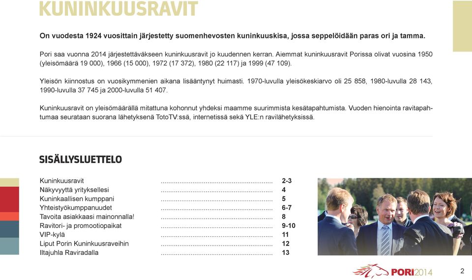 1970-luvulla yleisökeskiarvo oli 25 858, 1980-luvulla 28 143, 1990-luvulla 37 745 ja 2000-luvulla 51 407.
