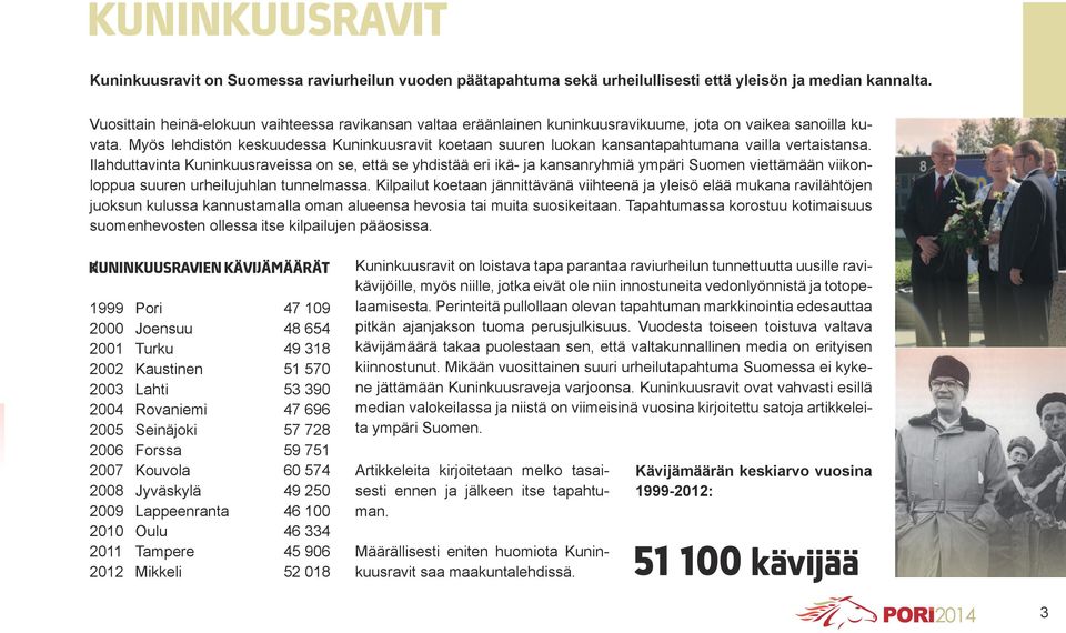 Myös lehdistön keskuudessa Kuninkuusravit koetaan suuren luokan kansantapahtumana vailla vertaistansa.