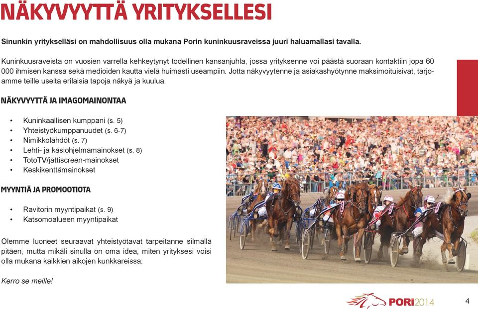 Jotta näkyvyytenne ja asiakashyötynne maksimoituisivat, tarjoamme teille useita erilaisia tapoja näkyä ja kuulua. NÄKYVYYTTÄ JA IMAGOMAINONTAA Kuninkaallisen kumppani (s. 5) Yhteistyökumppanuudet (s.