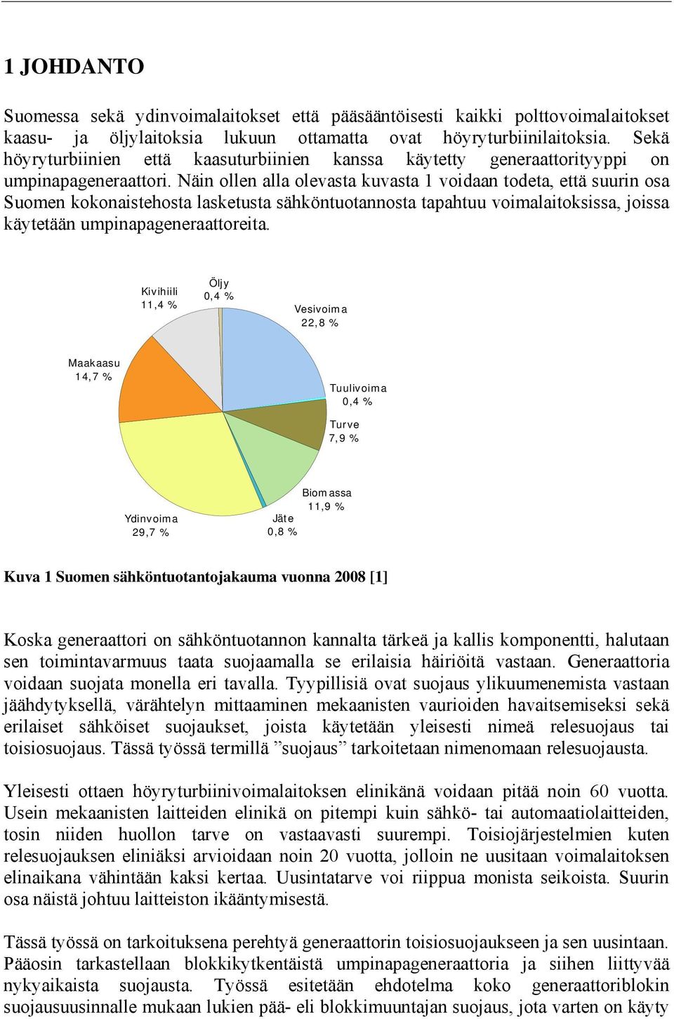 Näin ollen alla olevasta kuvasta 1 voidaan todeta, että suurin osa Suomen kokonaistehosta lasketusta sähköntuotannosta tapahtuu voimalaitoksissa, joissa käytetään umpinapageneraattoreita.