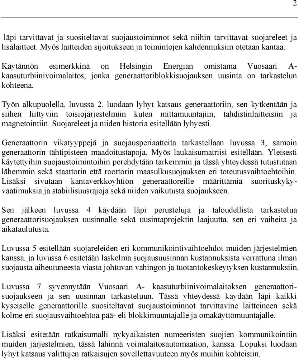 Työn alkupuolella, luvussa 2, luodaan lyhyt katsaus generaattoriin, sen kytkentään ja siihen liittyviin toisiojärjestelmiin kuten mittamuuntajiin, tahdistinlaitteisiin ja magnetointiin.