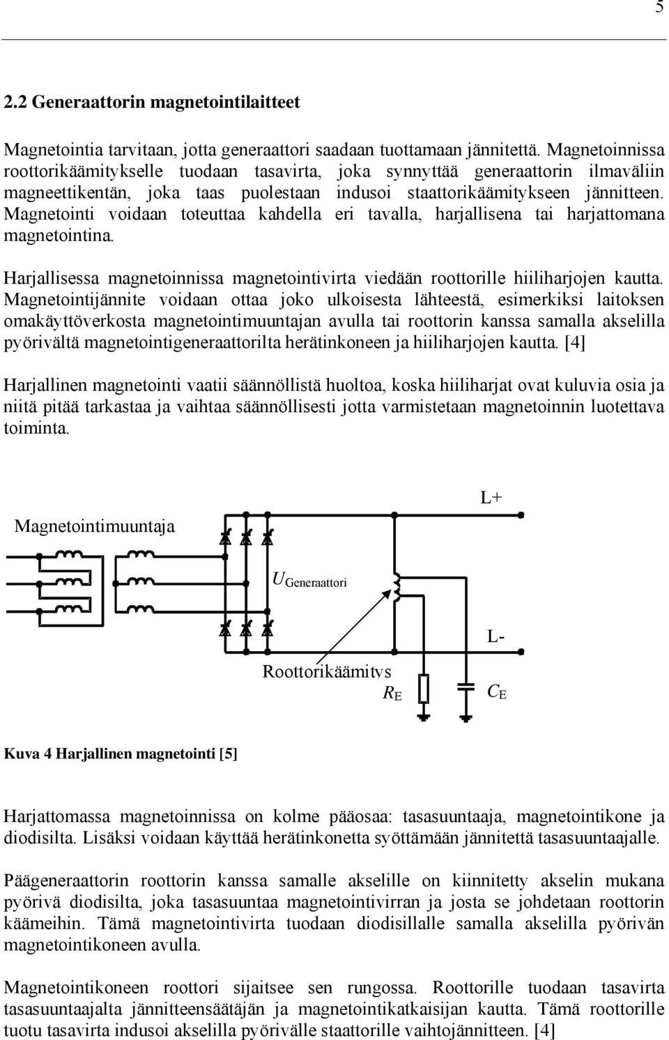 Magnetointi voidaan toteuttaa kahdella eri tavalla, harjallisena tai harjattomana magnetointina. Harjallisessa magnetoinnissa magnetointivirta viedään roottorille hiiliharjojen kautta.