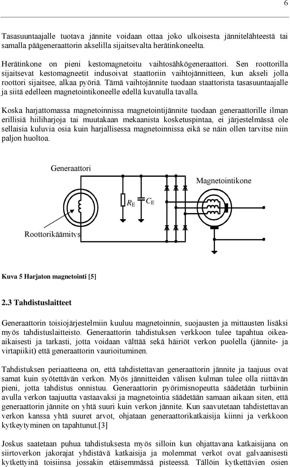 Tämä vaihtojännite tuodaan staattorista tasasuuntaajalle ja siitä edelleen magnetointikoneelle edellä kuvatulla tavalla.