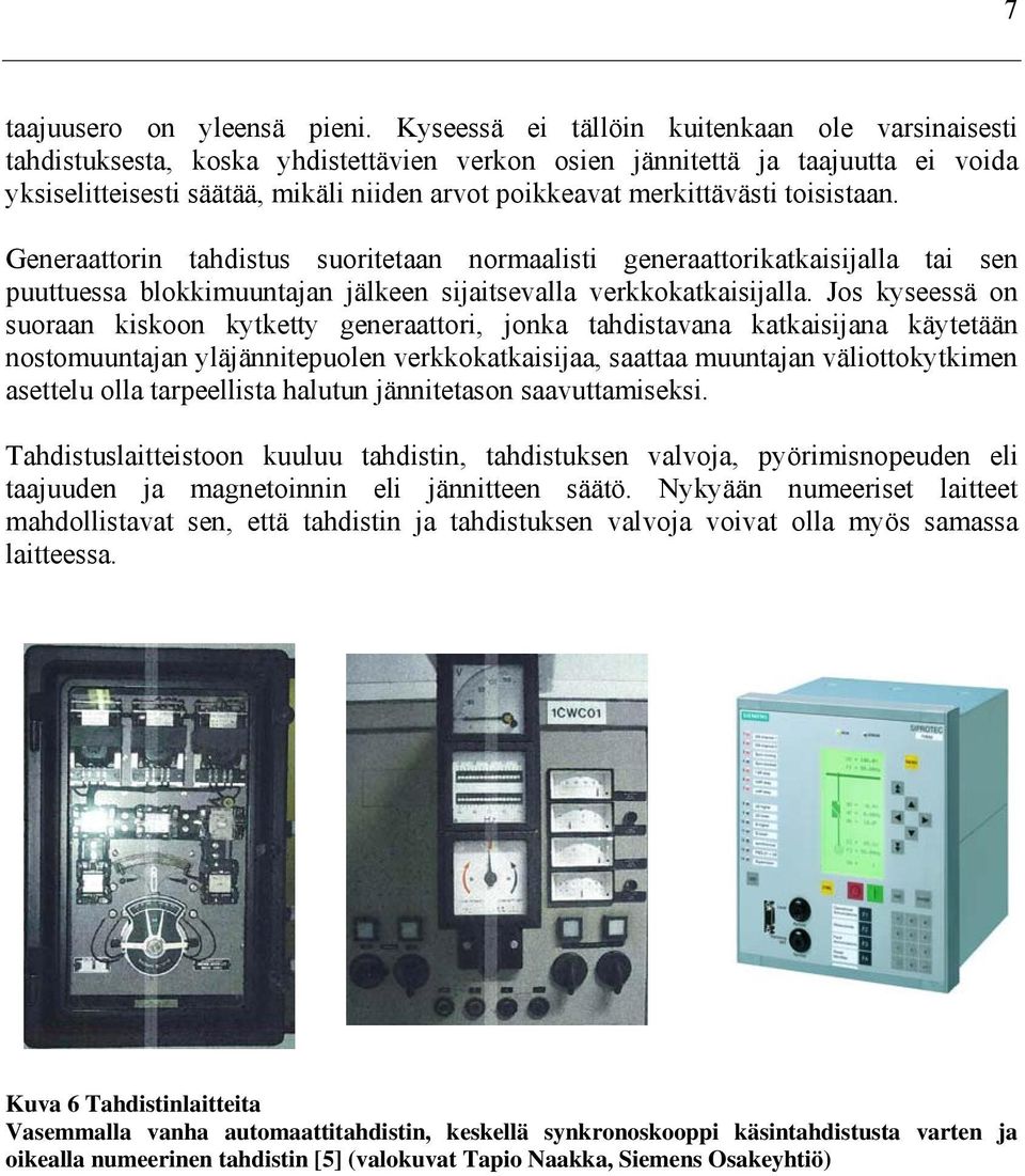 merkittävästi toisistaan. Generaattorin tahdistus suoritetaan normaalisti generaattorikatkaisijalla tai sen puuttuessa blokkimuuntajan jälkeen sijaitsevalla verkkokatkaisijalla.